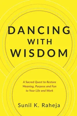 Dansând cu înțelepciune: A Sacred Quest to Restore Meaning, Purpose and Fun to Your Life and Work - Dancing With Wisdom: A Sacred Quest to Restore Meaning, Purpose and Fun to Your Life and Work