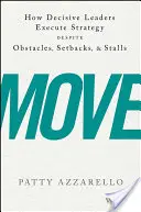 Move: Cum execută liderii decisivi strategia în ciuda obstacolelor, a eșecurilor și a blocajelor - Move: How Decisive Leaders Execute Strategy Despite Obstacles, Setbacks, and Stalls