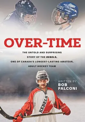 Over-Time: Povestea neștiută și surprinzătoare a rebelilor, Una dintre cele mai longevive echipe de hochei pentru adulți, amatori, din Canada - Over-Time: The untold and surprising story of the Rebels, One of Canada's longest-lasting amateur, adult hockey teams