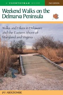 Weekend Walks on the Delmarva Peninsula: Plimbări și drumeții în Delaware și pe coasta de est a statului Maryland și Virginia - Weekend Walks on the Delmarva Peninsula: Walks and Hikes in Delaware and the Eastern Shore of Maryland and Virginia