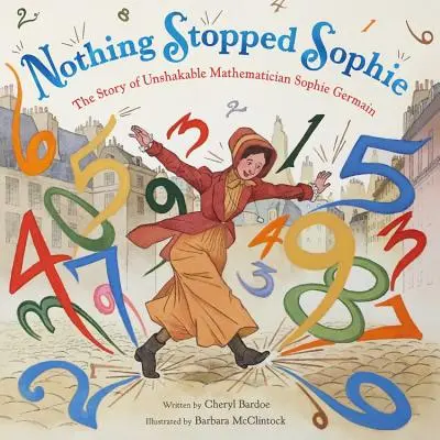 Nimic nu a oprit-o pe Sophie: Povestea matematicienei de neclintit Sophie Germain - Nothing Stopped Sophie: The Story of Unshakable Mathematician Sophie Germain