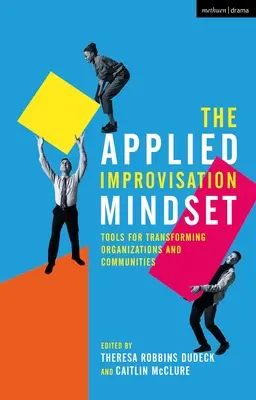 Mentalitatea de improvizație aplicată: Instrumente pentru transformarea organizațiilor și comunităților - The Applied Improvisation Mindset: Tools for Transforming Organizations and Communities