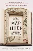 Hoțul de hărți: Povestea captivantă a unui apreciat dealer de hărți rare care a făcut milioane furând hărți neprețuite - The Map Thief: The Gripping Story of an Esteemed Rare-Map Dealer Who Made Millions Stealing Priceless Maps
