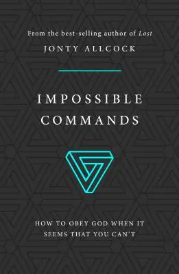 Porunci imposibile: Cum să te supui lui Dumnezeu când se pare că nu poți - Impossible Commands: How to Obey God When It Seems That You Can't
