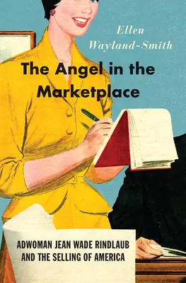 Îngerul din piață: Adwoman Jean Wade Rindlaub și vânzarea Americii - The Angel in the Marketplace: Adwoman Jean Wade Rindlaub and the Selling of America