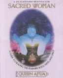 Femeia sacră: Un ghid pentru vindecarea corpului, minții și spiritului feminin - Sacred Woman: A Guide to Healing the Feminine Body, Mind, and Spirit