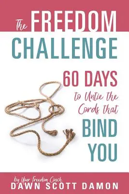 Provocarea libertății: 60 de zile pentru a dezlega corzile care vă leagă - The Freedom Challenge: 60 Days to Untie the Cords that Bind You