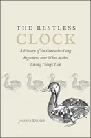 Ceasul neliniștit: O istorie a disputei de secole cu privire la ceea ce face lucrurile vii să ticăie - The Restless Clock: A History of the Centuries-Long Argument Over What Makes Living Things Tick