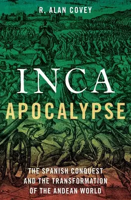 Apocalipsa Inca: Cucerirea spaniolă și transformarea lumii andine (The Spanish Conquest and the Transformation of the Andean World) - Inca Apocalypse: The Spanish Conquest and the Transformation of the Andean World