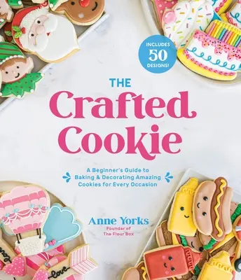 Prăjitură artizanală: Ghidul unui începător pentru coacerea și decorarea fursecurilor pentru orice ocazie - The Crafted Cookie: A Beginner's Guide to Baking & Decorating Cookies for Every Occasion
