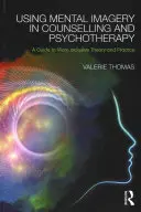 Utilizarea imaginilor mentale în consiliere și psihoterapie: Un ghid pentru o teorie și o practică mai incluzive - Using Mental Imagery in Counselling and Psychotherapy: A Guide to More Inclusive Theory and Practice