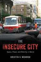 Orașul nesigur: Spațiu, putere și mobilitate în Beirut - The Insecure City: Space, Power, and Mobility in Beirut