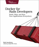 Docker pentru dezvoltatorii Rails: Construiți, expediați și rulați aplicațiile dvs. oriunde - Docker for Rails Developers: Build, Ship, and Run Your Applications Everywhere
