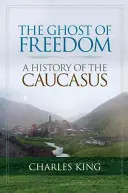 Fantoma libertății: O istorie a Caucazului - The Ghost of Freedom: A History of the Caucasus