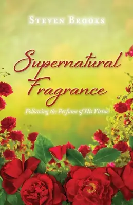 Parfum supranatural: Urmărind parfumul virtuții sale - Supernatural Fragrance: Following the Perfume of His Virtue