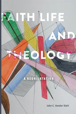 Credință, viață și teologie: O reorientare - Faith, Life and Theology: A Reorientation