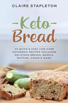 Pâine Keto: 50 de rețete ketogenice rapide și ușoare cu conținut scăzut de carbohidrați, inclusiv pâini delicioase, covrigi, brioșe, prăjituri și multe altele! - Keto Bread: 50 Quick & Easy Low-Carb Ketogenic Recipes Including Delicious Breads, Bagels, Muffins, Cakes & More!