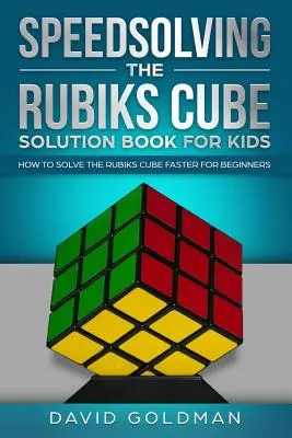 Speedsolving the Rubiks Cube Solution Book For Kids: How to Solve the Rubiks Cube Faster for Beginners