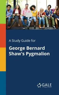 Un ghid de studiu pentru Pygmalion de George Bernard Shaw - A Study Guide for George Bernard Shaw's Pygmalion