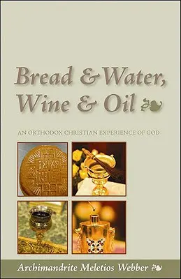 Pâine și apă, vin și ulei: O experiență creștină ortodoxă a lui Dumnezeu - Bread & Water, Wine & Oil: An Orthodox Christian Experience of God