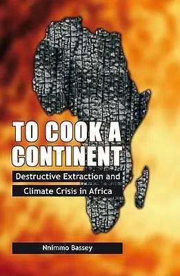 Pentru a găti un continent: Extracția distructivă și criza climatică în Africa - To Cook a Continent: Destructive Extraction and Climate Crisis in Africa