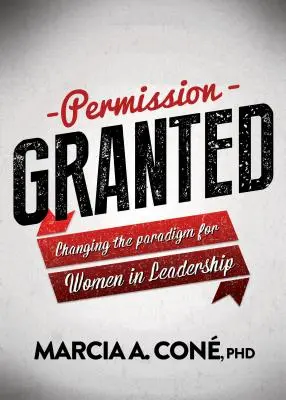 Permisiune acordată: Schimbarea paradigmei pentru femeile în conducere - Permission Granted: Changing the Paradigm for Women in Leadership