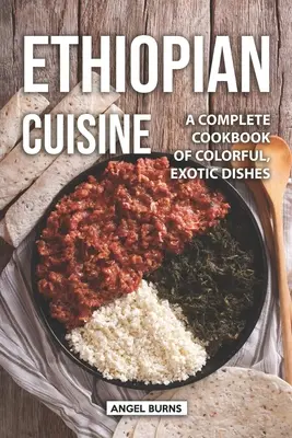 Bucătărie etiopiană: O carte de bucate completă de mâncăruri colorate și exotice - Ethiopian Cuisine: A Complete Cookbook of Colorful, Exotic Dishes