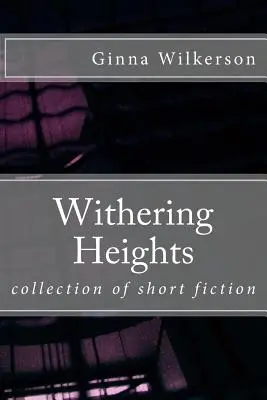 Withering Heights: colecție de ficțiune scurtă - Withering Heights: collection of short fiction