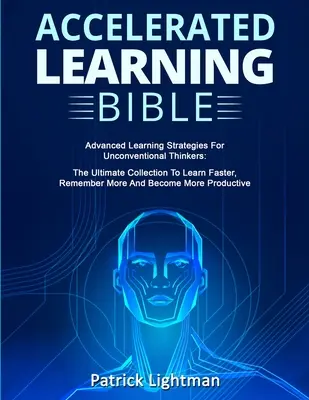 Biblia învățării accelerate: Strategii avansate de învățare pentru gânditorii neconvenționali: Colecția supremă pentru a învăța mai repede, a reține mai mult și a B - Accelerated Learning Bible: Advanced Learning Strategies For Unconventional Thinkers: The Ultimate Collection To Learn Faster, Remember More And B