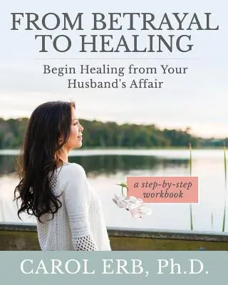 De la trădare la vindecare: Începeți vindecarea în urma aventurii soțului dvs. - From Betrayal to Healing: Begin healing from your husband's affair