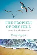 Profetul din Dry Hill: Lecții de la o viață în natură - The Prophet of Dry Hill: Lessons from a Life in Nature