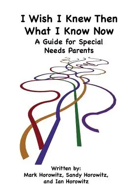 Aș fi vrut să știu atunci ce știu acum: Un ghid pentru părinții cu nevoi speciale - I Wish I Knew Then What I Know Now: A Guide for Special Needs Parents