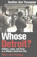 Al cui Detroit?: Politică, muncă și rasă într-un oraș american modern (cu un nou prolog) - Whose Detroit?: Politics, Labor, and Race in a Modern American City (With a New Prologue)