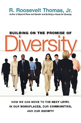 Building on the Promise of Diversity: Cum putem trece la nivelul următor la locurile noastre de muncă, în comunitățile noastre și în societatea noastră - Building on the Promise of Diversity: How We Can Move to the Next Level in Our Workplaces, Our Communities, and Our Society