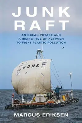 Junk Raft: O călătorie pe ocean și un val crescând de activism pentru combaterea poluării cu plastic - Junk Raft: An Ocean Voyage and a Rising Tide of Activism to Fight Plastic Pollution