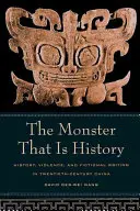 Monstrul care este istoria: History, Violence, and Fictional Writing in Twentieth-Century China - The Monster That Is History: History, Violence, and Fictional Writing in Twentieth-Century China