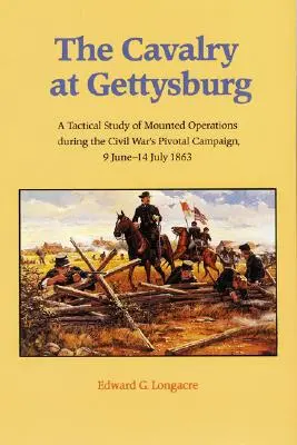 Cavaleria la Gettysburg: Un studiu tactic al operațiunilor călare în timpul campaniei cruciale a Războiului Civil, 9 iunie-14 iulie 1863 - The Cavalry at Gettysburg: A Tactical Study of Mounted Operations During the Civil War's Pivotal Campaign, 9 June-14 July 1863