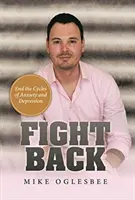 Fight Back: Puneți capăt ciclurilor de anxietate și depresie - Fight Back: End the Cycles of Anxiety and Depression