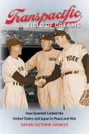 Transpacific Field of Dreams: Cum a legat baseball-ul Statele Unite și Japonia în pace și război - Transpacific Field of Dreams: How Baseball Linked the United States and Japan in Peace and War