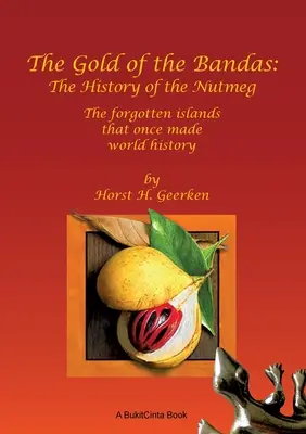 Aurul Bandelor: The History of the Nutmeg: Insulele uitate care au făcut cândva istoria lumii - The Gold of the Bandas: The History of the Nutmeg: The forgotten islands that once made world history