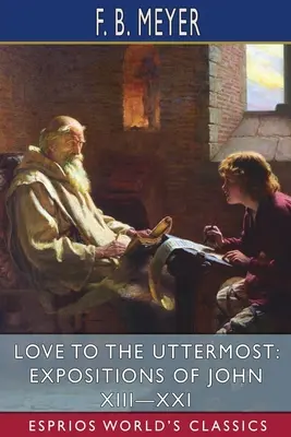 Dragostea până la capăt: Expuneri din Ioan XIII-XXI (Esprios Classics) - Love to the Uttermost: Expositions of John XIII-XXI (Esprios Classics)