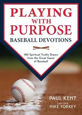 Jucând cu scop: Devoțiuni despre baseball: 180 de adevăruri spirituale desprinse din marele joc de baseball - Playing with Purpose: Baseball Devotions: 180 Spiritual Truths Drawn from the Great Game of Baseball
