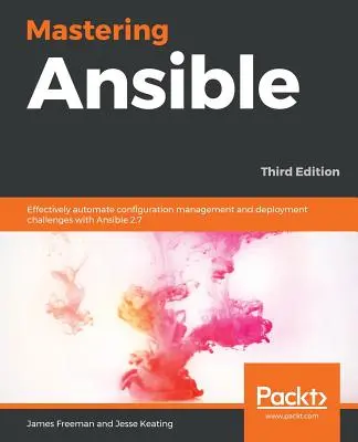 Mastering Ansible - Ediția a treia: Automatizați eficient gestionarea configurației și provocările de implementare cu Ansible 2.7, Ediția a 3-a - Mastering Ansible - Third Edition: Effectively automate configuration management and deployment challenges with Ansible 2.7, 3rd Edition