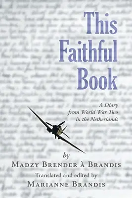 Această carte credincioasă: Un jurnal din al Doilea Război Mondial în Țările de Jos - This Faithful Book: A Diary from World War Two in the Netherlands