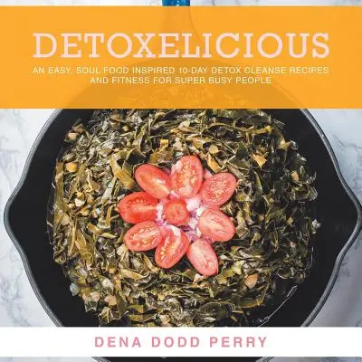Detoxelicious: Rețete ușoare de cură de detoxifiere de 10 zile inspirate din Soul Food și fitness pentru oameni super ocupați. - Detoxelicious: Easy Soul Food Inspired 10-Day Detox Cleanse Recipes and Fitness for Super Busy People.