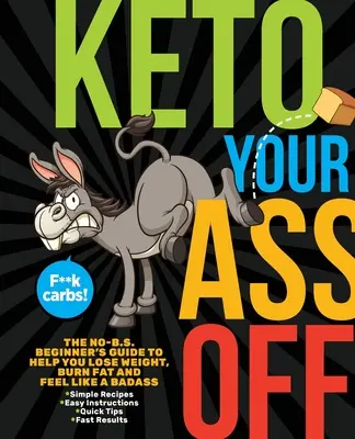 Keto Your Ass Off: Ghidul începătorului No-B.S. pentru a vă ajuta să pierdeți în greutate, să ardeți grăsimi și să vă simțiți ca un Badass - Keto Your Ass Off: The No-B.S. Beginner's Guide to Help You Lose Weight, Burn Fat and Feel Like a Badass