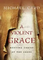 Un har violent: Întâlnirea cu Hristos la cruce - A Violent Grace: Meeting Christ at the Cross