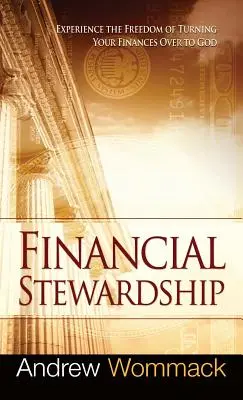 Stewardship financiar: Experimentează libertatea de a-ți preda finanțele lui Dumnezeu - Financial Stewardship: Experience the Freedom of Turning Your Finances Over to God
