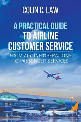 Ghid practic privind serviciile pentru clienții companiilor aeriene: De la operațiunile companiilor aeriene la serviciile pentru pasageri - A Practical Guide to Airline Customer Service: From Airline Operations to Passenger Services
