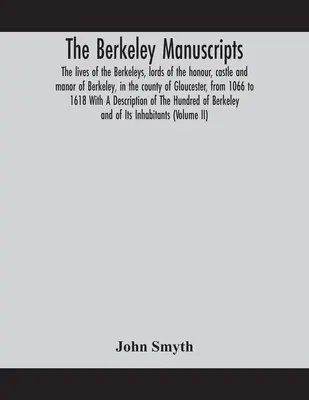 Manuscrisele Berkeley. Viețile familiei Berkeley, domni ai onoarei, castelului și conacului Berkeley, în comitatul Gloucester, din 1066 până în 161 - The Berkeley manuscripts. The lives of the Berkeleys, lords of the honour, castle and manor of Berkeley, in the county of Gloucester, from 1066 to 161